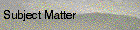 Subject Matter